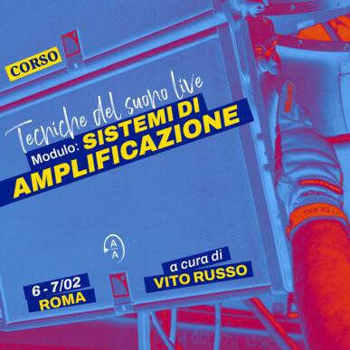 6-7 Febbraio Roma. Tecniche del suono Live: Modulo Sistemi di Amplificazione