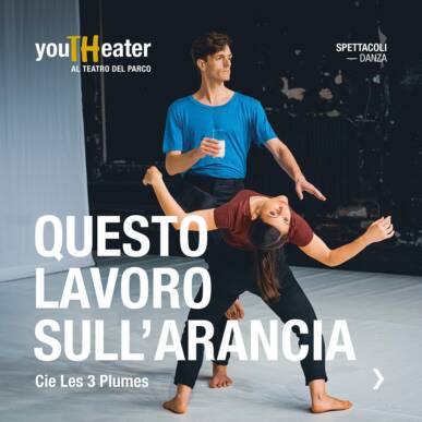 19 DICEMBRE – QUESTO LAVORO SULL’ ARANCIA – INèOUT – TEATRO DEL PARCO – DANZA