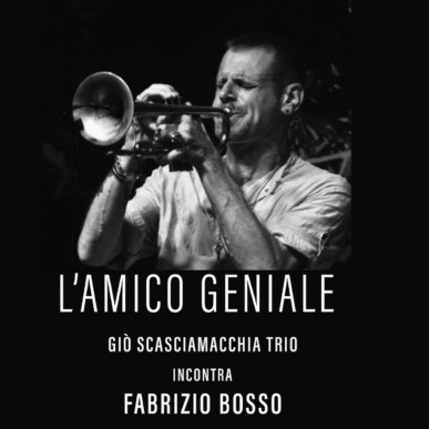 L’Amico geniale – Giò Scasciamacchia Trio incontra Fabrizio Bosso